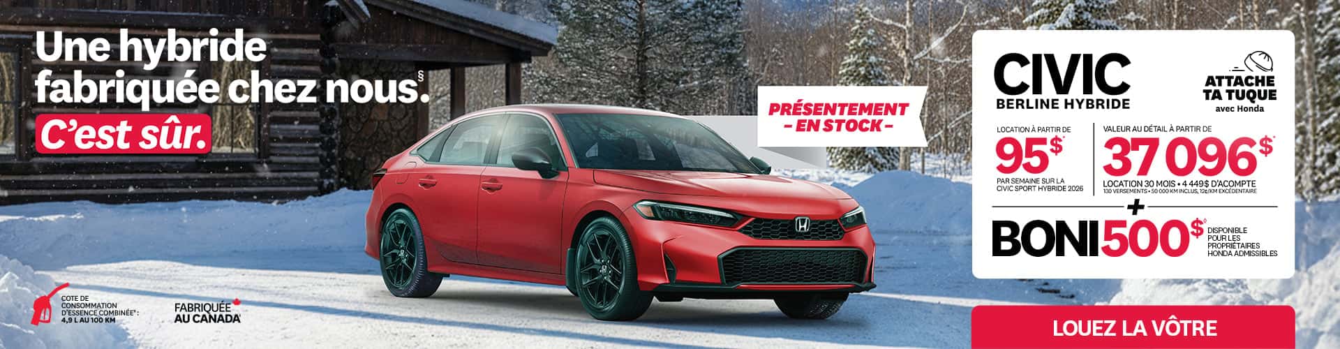 Bannière promotionnelle pour la promotion Attache ta tuque de Honda. Une Civic berline hybride 2026 est stationnée dans la neige devant un chalet en bois rond. Le texte sur la bannière est: Une hybride fabriquée chez nous. C'est sûr. Présentement en stock. Cote de consommation d'essence combinée : 4,9 l au 100 km. Fabriquée au canada. Civic berline hybride. Attache ta tuque avec honda. Location à partir de 95$ par semaine sur la civic sport hybride 2026. Valeur au détail à partir de 37 096$. Location 30 mois 4 449$ d'acompte 130 versements. 50 000 km inclus, 12¢/km excédentaire. + boni 500$ disponible pour les propriétaires honda admissibles.