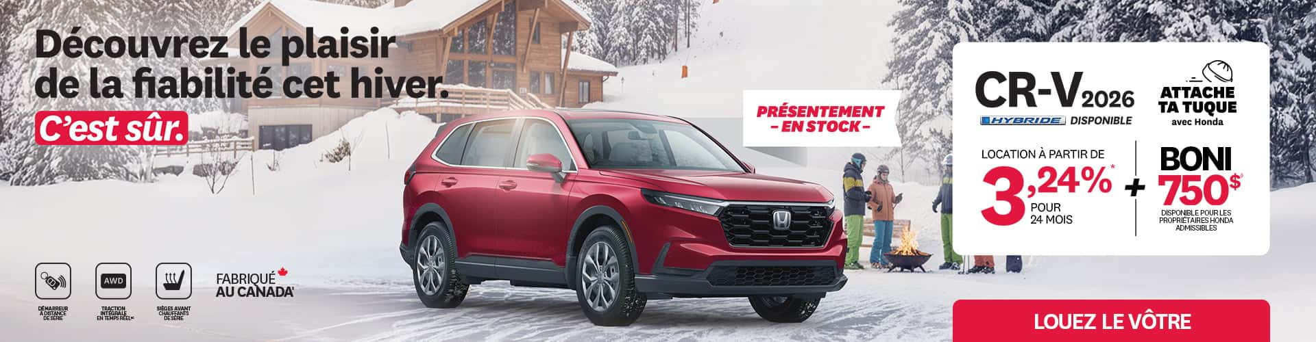 Bannière promotionnelle pour la promotion Attache ta tuque de Honda. Un Honda CR-V 2026 est stationnée dans la neige devant un chalet. Le texte sur la bannière est: Découvrez le plaisir de la fiabilité cet hiver. C'est sûr. Présentement en stock. AWD, démarreur à distance de série, traction intégrale en temps réel, sièges avant chauffants de série. Fabriqué au Canada. CR-V 2026 hybride disponible. Attache ta tuque avec honda. Location à partir de 3,24% 24 mois. + Boni 750$ disponible pour les propriétaires honda admissibles. Louez le vôtre!