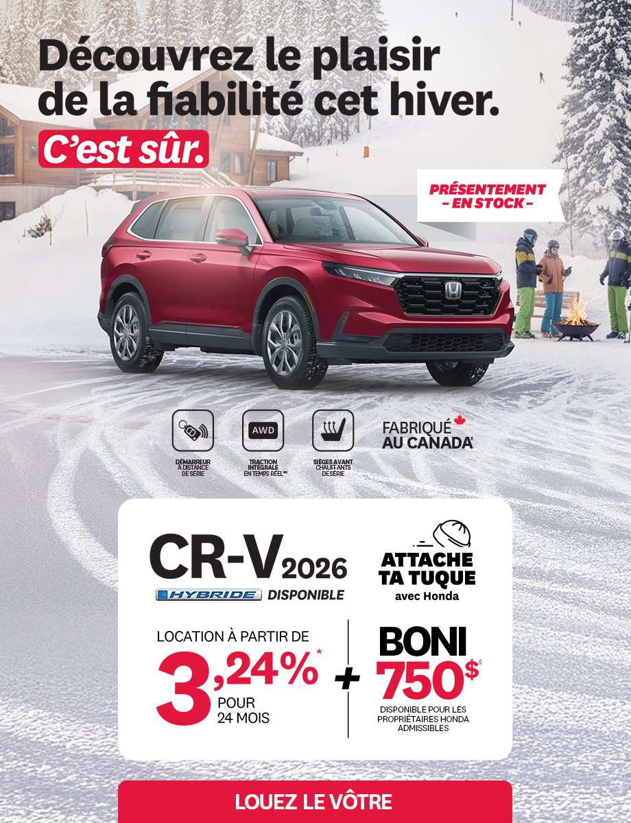 Bannière promotionnelle pour la promotion Attache ta tuque de Honda. Un Honda HR-V 2026 est stationnée dans la neige devant un chalet. Le texte sur la bannière est: Découvrez le plaisir de la fiabilité cet hiver. C'est sûr. Présentement en stock. AWD, démarreur à distance de série, traction intégrale en temps réel, sièges avant chauffants de série. Fabriqué au Canada. CR-V 2026 hybride disponible. Attache ta tuque avec honda. Location à partir de 3,24% 24 mois. + Boni 750$ disponible pour les propriétaires honda admissibles. Louez le vôtre!