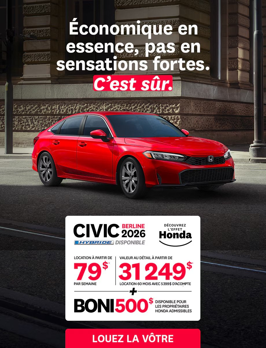 Affiche publicitaire pour un Honda Civic LX 2026 rouge. Le slogan est: Économique en essence, pas en sensations fortes. C'est sûr. On y lit l'offre suivante: LOCATION À PARTIR DE 79$ PAR SEMAINE VALEUR AU DÉTAIL À PARTIR DE 31 249 $ LOCATION 60 MOIS AVEC 5399$ D'ACOMPTE + BONI 500 $ DISPONIBLE POUR LES PROPRIÉTAIRES HONDA ADMISSIBLES